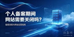 个人备案期间网站需要关闭吗?